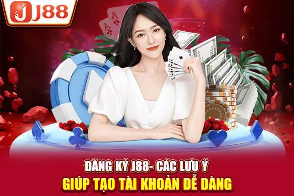 Đăng ký J88 - Các lưu ý giúp tạo tài khoản dễ dàng