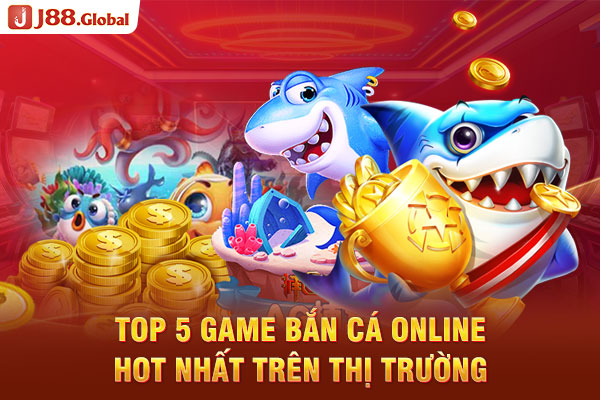 Top 5 game bắn cá online hot nhất trên thị trường