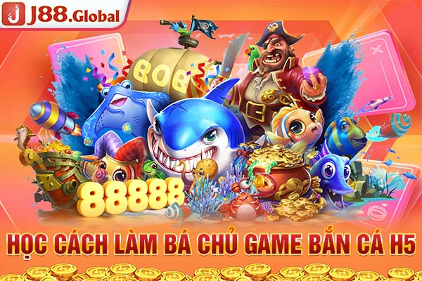 Học cách làm bá chủ game bắn cá H5