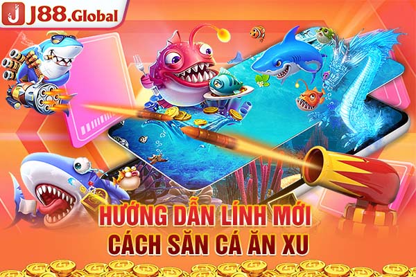 Hướng dẫn lính mới cách săn cá ăn xu