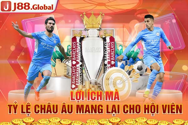 Lợi ích mà tỷ lệ Châu Âu mang lại cho hội viên