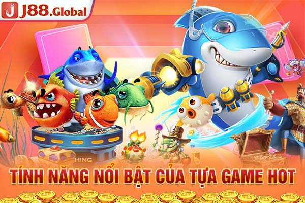 Tính năng nổi bật của tựa game hot