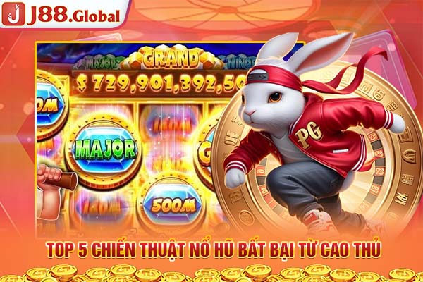 Top 5 chiến thuật nổ hũ bất bại từ cao thủ