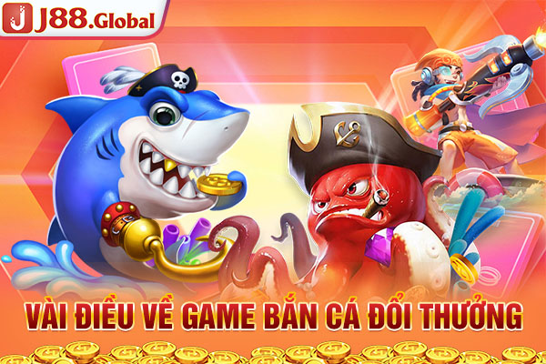 Vài điều về game bắn cá đổi thưởng