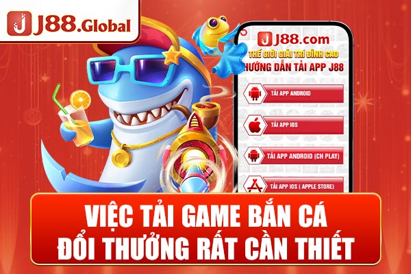 Việc tải game Bắn Cá đổi thưởng rất cần thiết